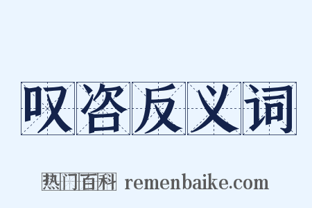 叹咨反义词是什么意思的图片